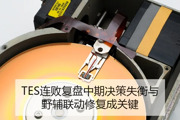 TES连败复盘中期决策失衡与野辅联动修复成关键